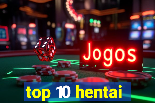 top 10 hentai